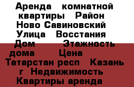 Аренда 3 комнатной квартиры › Район ­ Ново-Савиновский › Улица ­ Восстания › Дом ­ 18 › Этажность дома ­ 5 › Цена ­ 20 000 - Татарстан респ., Казань г. Недвижимость » Квартиры аренда   